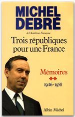TROIS REPUBLIQUES POUR UNE FRANCE - TOME 2 - AGIR, 1946-1958