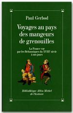 VOYAGES AU PAYS DES MANGEURS DE GRENOUILLES - LA FRANCE VUE PAR LES BRITANNIQUES DU XVIIIE SIECLE A