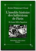 L'INSOLITE HISTOIRE DES LUTHERIENS DE PARIS - DE LOUIS XIII A NAPOLEON