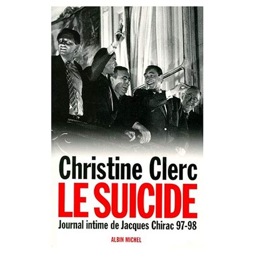 JOURNAL INTIME DE JACQUES CHIRAC - TOME 4 - LE SUICIDE - JUILLET 1997 - MAI 1998