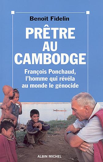 PRETRE AU CAMBODGE - FRANCOIS PONCHAUD, L'HOMME QUI REVELA AU MONDE LE GENOCIDE