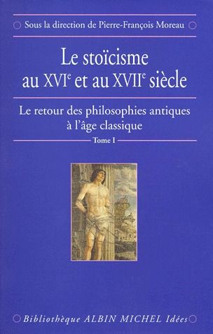 LE STOICISME AU XVIE ET AU XVIIE SIECLE - LE RETOUR DES PHILOSOPHIES ANTIQUES A L'AGE CLASSIQUE - TO