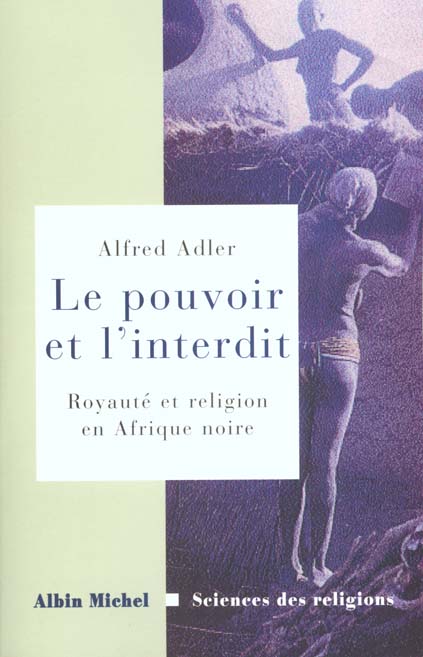 LE POUVOIR ET L'INTERDIT - ROYAUTE ET RELIGION EN AFRIQUE NOIRE. ESSAIS D'ETHNOLOGIE COMPARATIVE