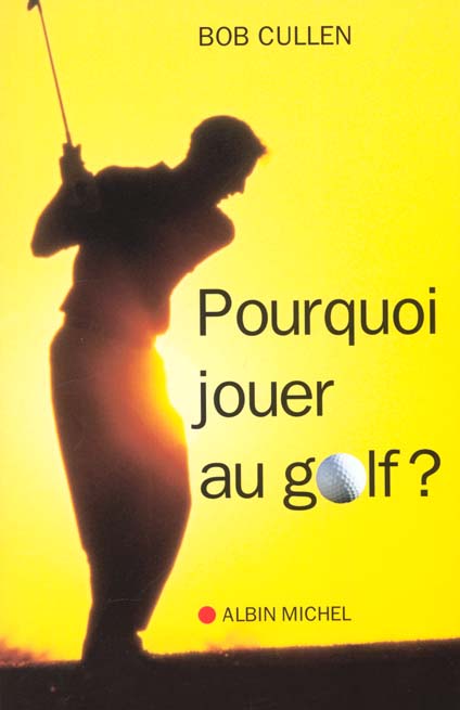 POURQUOI JOUER AU GOLF ? - LES MYSTERES DU JEU DE GOLF