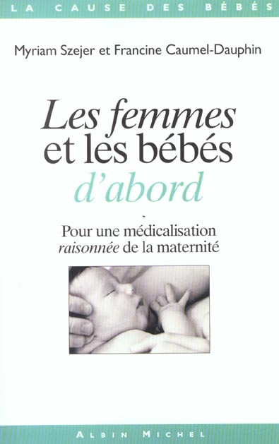 LES FEMMES ET LES BEBES D'ABORD - POUR UNE MEDICALISATION RAISONNEE DE LA MATERNITE