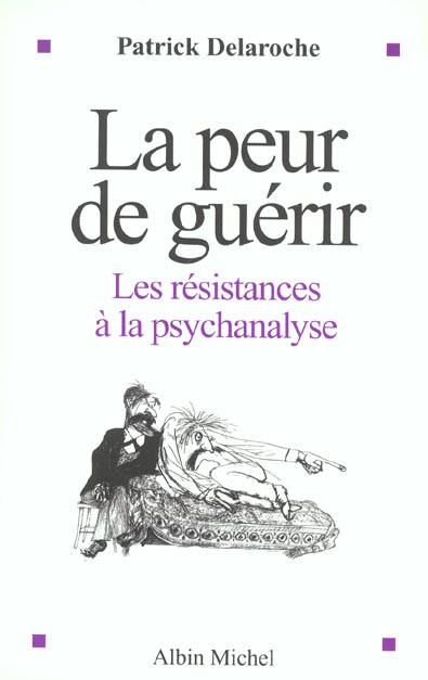 LA PEUR DE GUERIR - LES RESISTANCES A LA PSYCHANALYSE