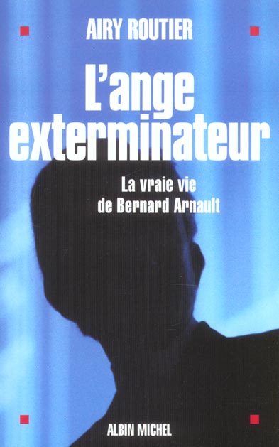 L'ANGE EXTERMINATEUR - LA VRAIE VIE DE BERNARD ARNAULT
