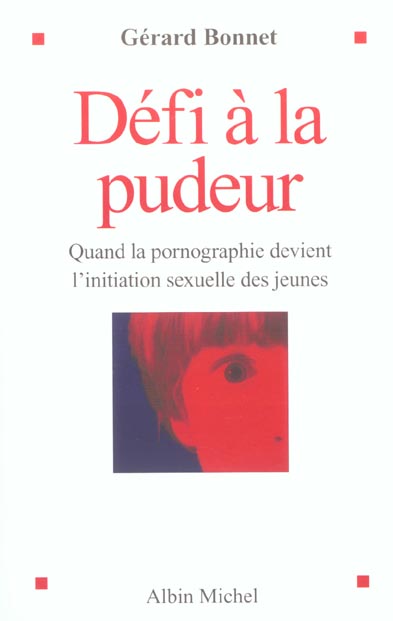DEFI A LA PUDEUR - QUAND LA PORNOGRAPHIE DEVIENT L'INITIATION SEXUELLE DES JEUNES