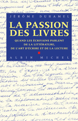 LA PASSION DES LIVRES - QUAND LES ECRIVAINS PARLENT DE LA LITTERATURE, DE L'ART D'ECRIRE ET DE LA LE