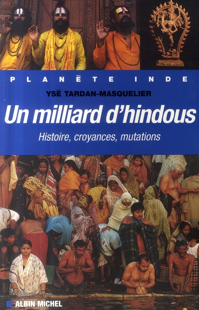 UN MILLIARD D'HINDOUS - HISTOIRE, CROYANCES, MUTATIONS