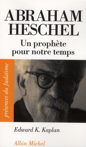 ABRAHAM HESCHEL - (1907-1972). UN PROPHETE POUR NOTRE TEMPS
