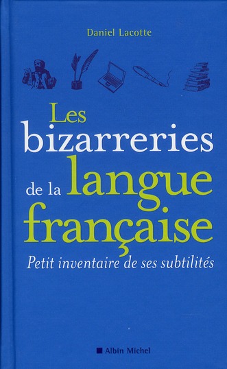 LES BIZARRERIES DE LA LANGUE FRANCAISE - PETIT INVENTAIRE DE SES SUBTILITES