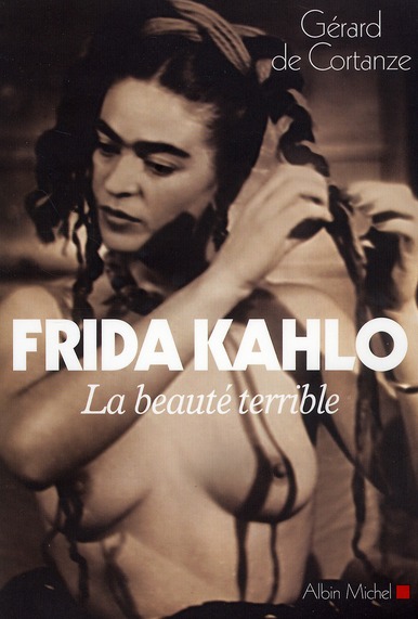 FRIDA KAHLO - LA BEAUTE TERRIBLE