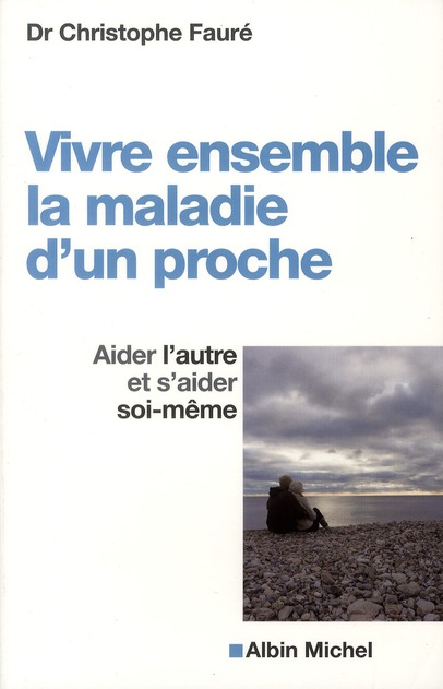 VIVRE ENSEMBLE LA MALADIE D'UN PROCHE - AIDER L'AUTRE ET S'AIDER SOI-MEME