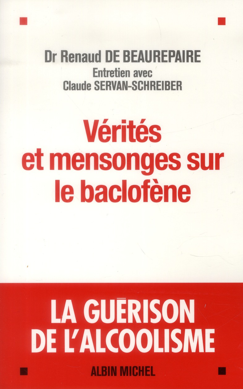 VERITES ET MENSONGES SUR LE BACLOFENE - LA GUERISON DE L'ALCOOLISME - ENTRETIENS AVEC CLAUDE SERVAN-