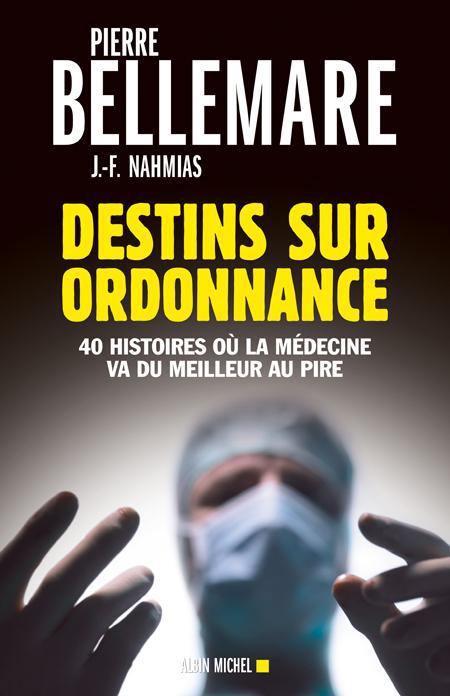 DESTINS SUR ORDONNANCE - 40 HISTOIRES OU LA MEDECINE VA DU MEILLEUR AU PIRE