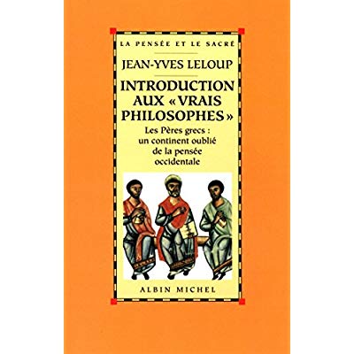 INTRODUCTION AUX  VRAIS PHILOSOPHES  - LES PERES GRECS : UN CONTINENT OUBLIE DE LA PENSEE OCCIDENT