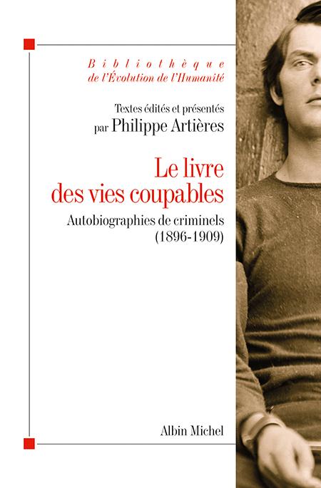 LE LIVRE DES VIES COUPABLES - AUTOBIOGRAPHIES DE CRIMINELS (1896-1909)