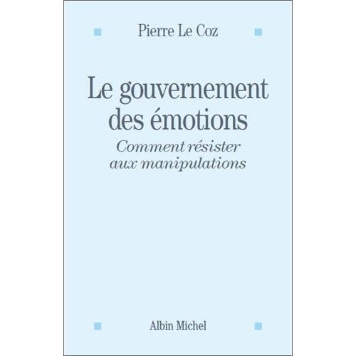 LE GOUVERNEMENT DES EMOTIONS - ... ET L'ART DE DEJOUER LES MANIPULATIONS