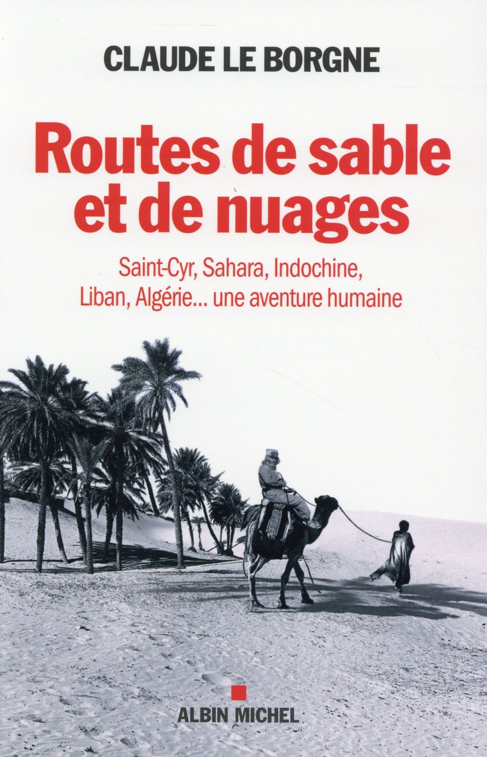 ROUTES DE SABLE ET DE NUAGES - SAINT-CYR, SAHARA, INDOCHINE, LIBAN, ALGERIE... UNE AVENTURE HUMAINE