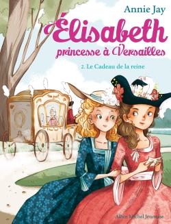 LE CADEAU DE LA REINE - ELISABETH, PRINCESSE A VERSAILLES - TOME 2