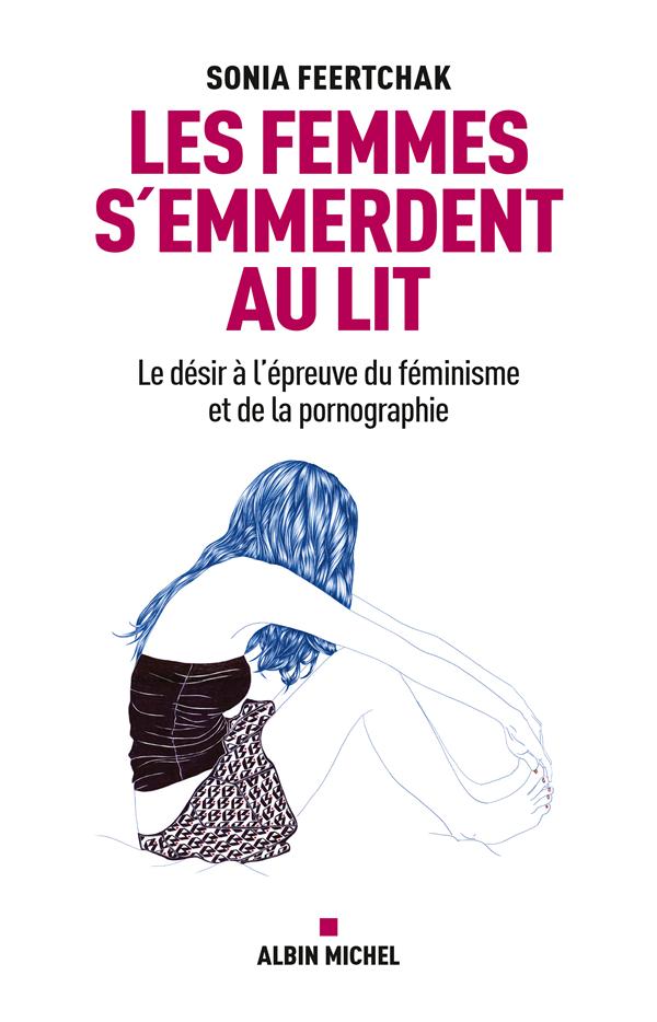 LES FEMMES S'EMMERDENT AU LIT - LE DESIR A L'EPREUVE DU FEMINISME ET DE LA PORNOGRAPHIE