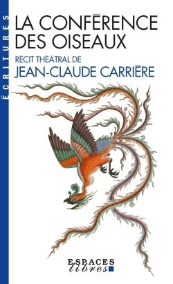 LA CONFERENCE DES OISEAUX - RECIT THEATRAL DE JEAN-CLAUDE CARRIERE. INSPIRE PAR LE POEME DE FARID UD