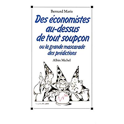 DES ECONOMISTES AU-DESSUS DE TOUT SOUPCON - OU LA GRANDE MASCARADE DES PREDICTIONS