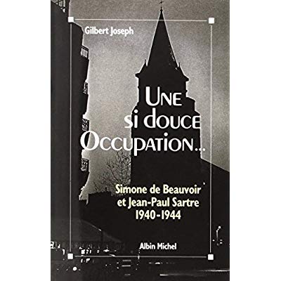 UNE SI DOUCE OCCUPATION - SIMONE DE BEAUVOIR ET JEAN-PAUL SARTRE, 1940-1944