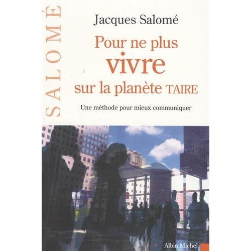 POUR NE PLUS VIVRE SUR LA PLANETE TAIRE - UNE METHODE POUR MIEUX COMMUNIQUER
