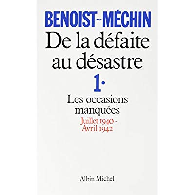 DE LA DEFAITE AU DESASTRE - TOME 1 - LES OCCASIONS MANQUEES (JUILLET 1940-AVRIL 1942)