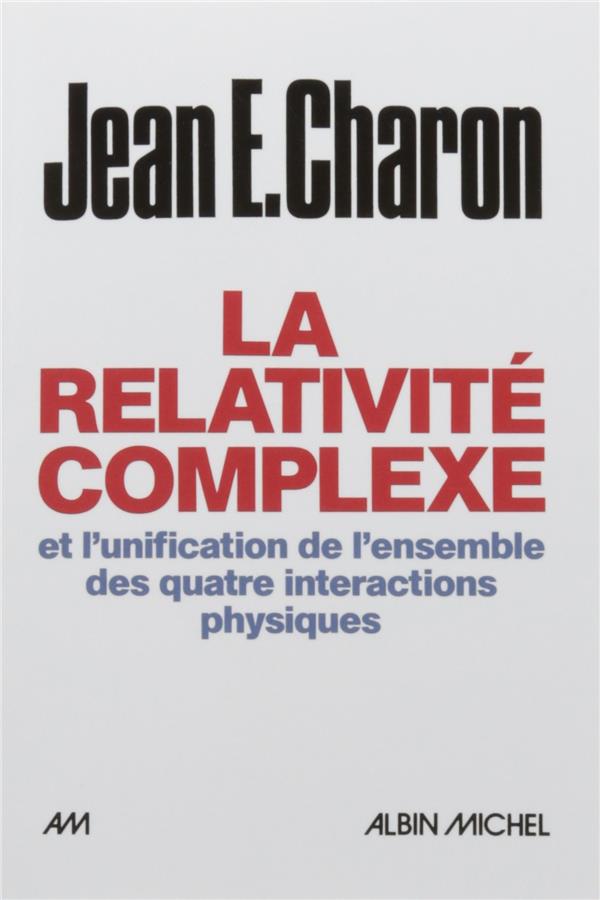 LA RELATIVITE COMPLEXE ET L'UNIFICATION DES QUATRE INTERACTIONS PHYSIQUES