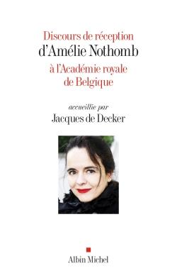 DISCOURS DE RECEPTION D'AMELIE NOTHOMB A L'ACADEMIE ROYALE DE BELGIQUE ACCUEILLIE PAR JACQUES...
