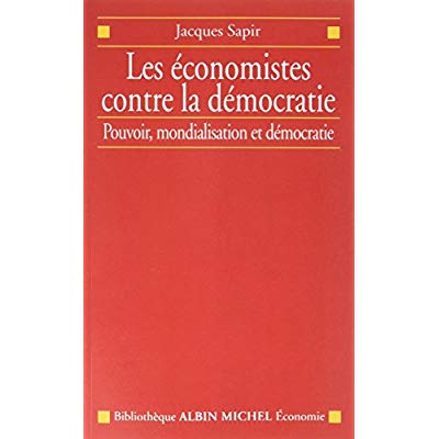 LES ECONOMISTES CONTRE LA DEMOCRATIE - POUVOIR, MONDIALISATION ET DEMOCRATIE