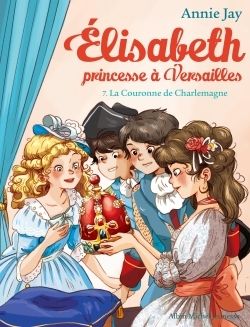 ELISABETH, PRINCESSE A VERSAILLES - ELISABETH T7 LA COURONNE DE CHARLEMAGNE