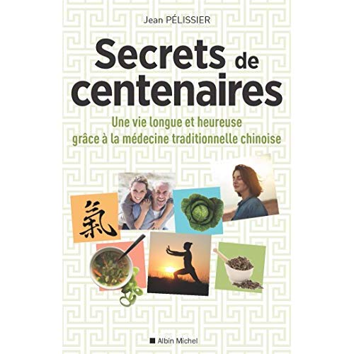 SECRETS DE CENTENAIRES - UNE VIE LONGUE ET HEUREUSE GRACE A LA MEDECINE TRADITIONNELLE CHINOISE