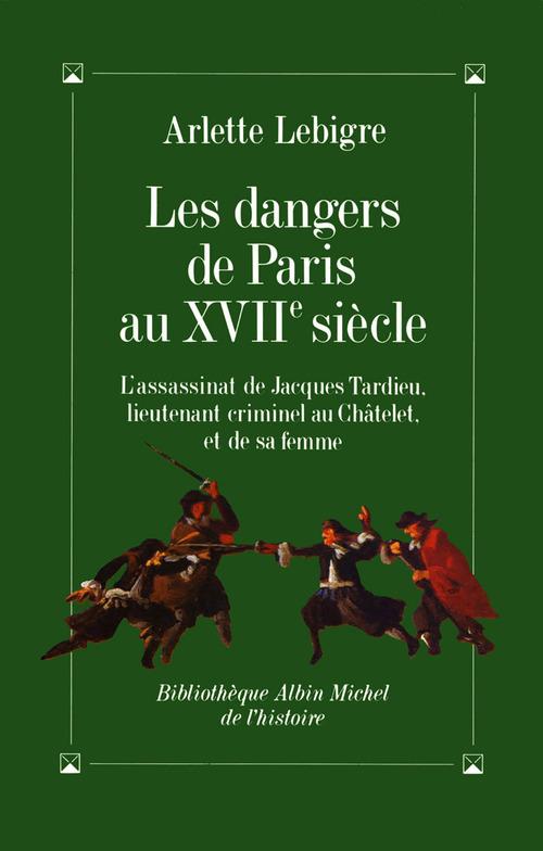 LES DANGERS DE PARIS AU XVIIE SIECLE - L'ASSASSINAT DE JACQUES TARDIEU...