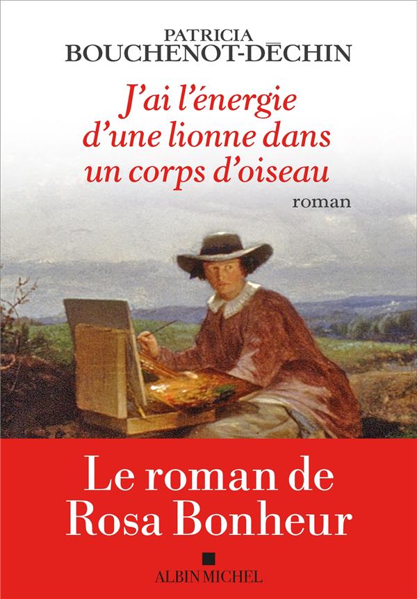 couverture du livre J'AI L'ENERGIE D'UNE LIONNE DANS UN CORPS D'OISEAU - LE ROMAN DE ROSA BONHEUR