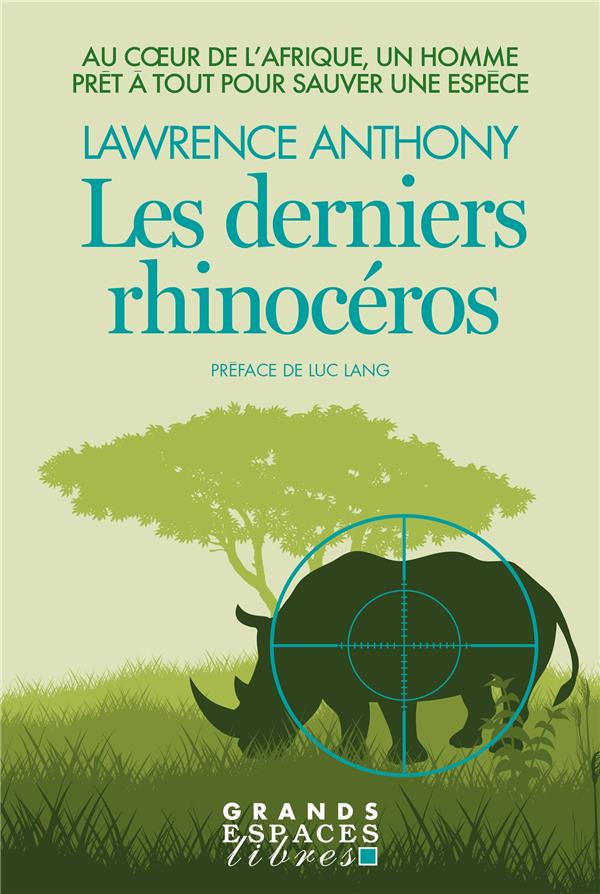 LES DERNIERS RHINOCEROS (GRANDS ESPACES LIBRES) - AU COEUR DE L'AFRIQUE, UN HOMME PRET A TOUT POUR S