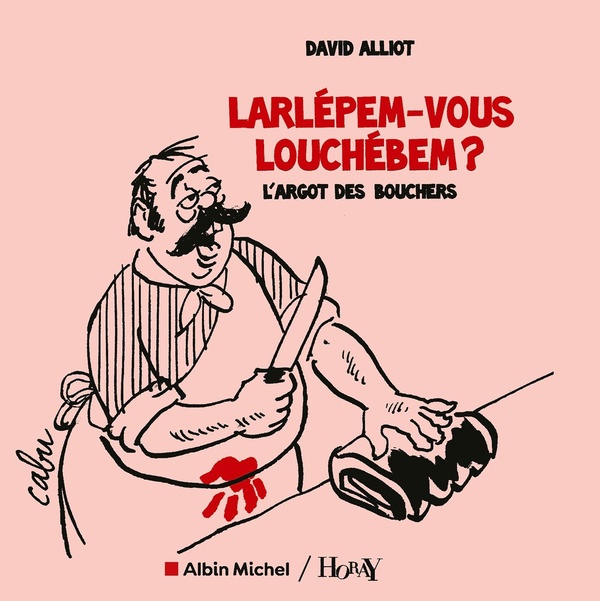 LARLEPEM-VOUS LOUCHEBEM ? - L'ARGOT DES BOUCHERS