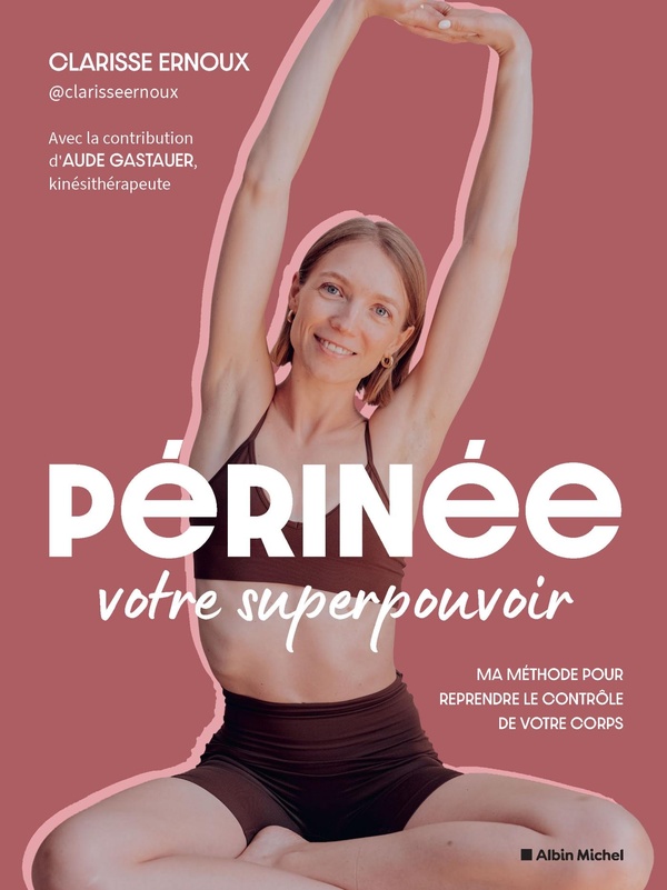 PERINEE : VOTRE SUPERPOUVOIR - MA METHODE POUR REPRENDRE LE CONTROLE DE VOTRE CORPS