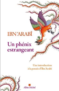 UN PHENIX ESTRANGEANT - UNE INTRODUCTION A LA PENSEE D'IBN 'ARABI