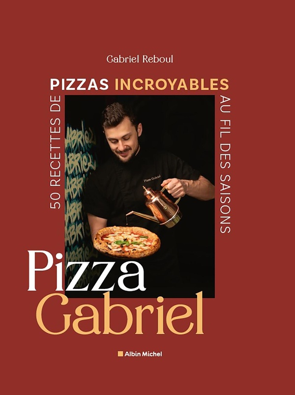 PIZZA GABRIEL - 50 RECETTES DE PIZZAS INCROYABLES AU FIL DES SAISONS