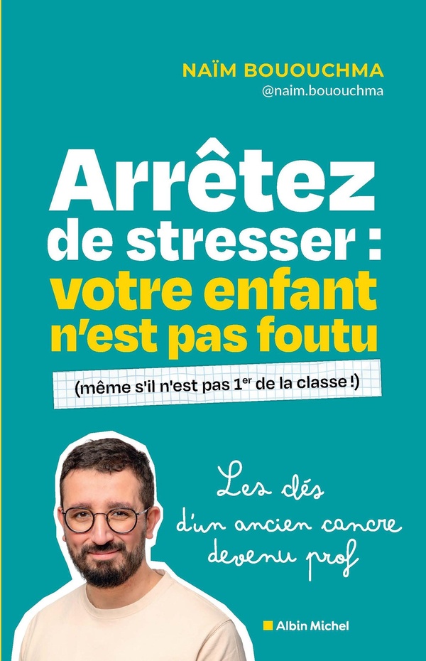 ARRETEZ DE STRESSER : VOTRE ENFANT N'EST PAS FOUTU (MEME S'IL N'EST PAS 1ER DE LA CLASSE !) - LES CL