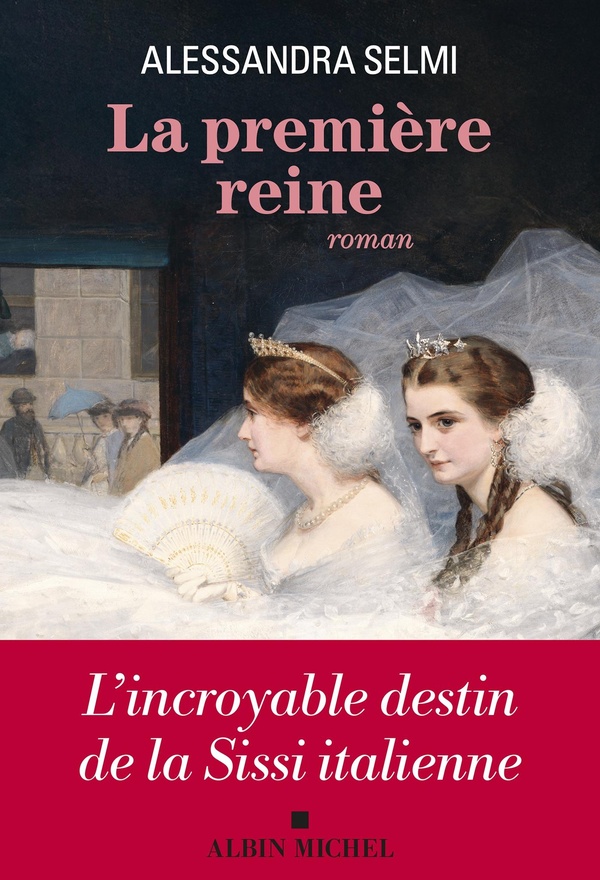 LA PREMIERE REINE - L'INCROYABLE DESTIN DE LA SISSI ITALIENNE