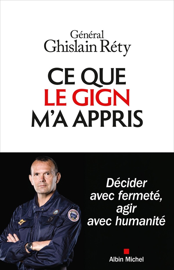 CE QUE LE GIGN M'A APPRIS - DECIDER AVEC FERMETE, AGIR AVEC HUMANITE