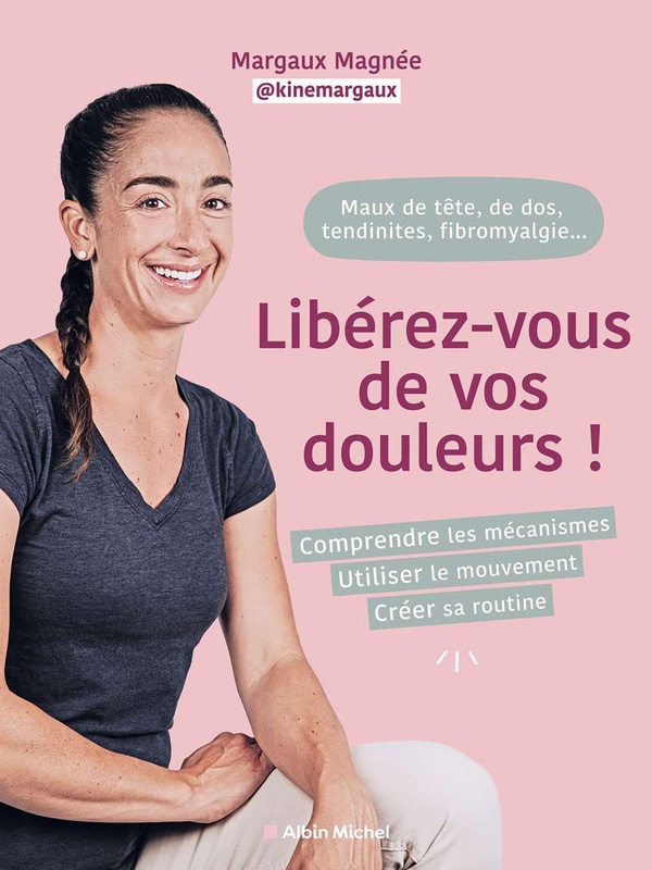 MAUX DE TETE, DE DOS, TENDINITES, FIBROMYALGIE... LIBEREZ-VOUS DE VOS DOULEURS ! - COMPRENDRE LES ME