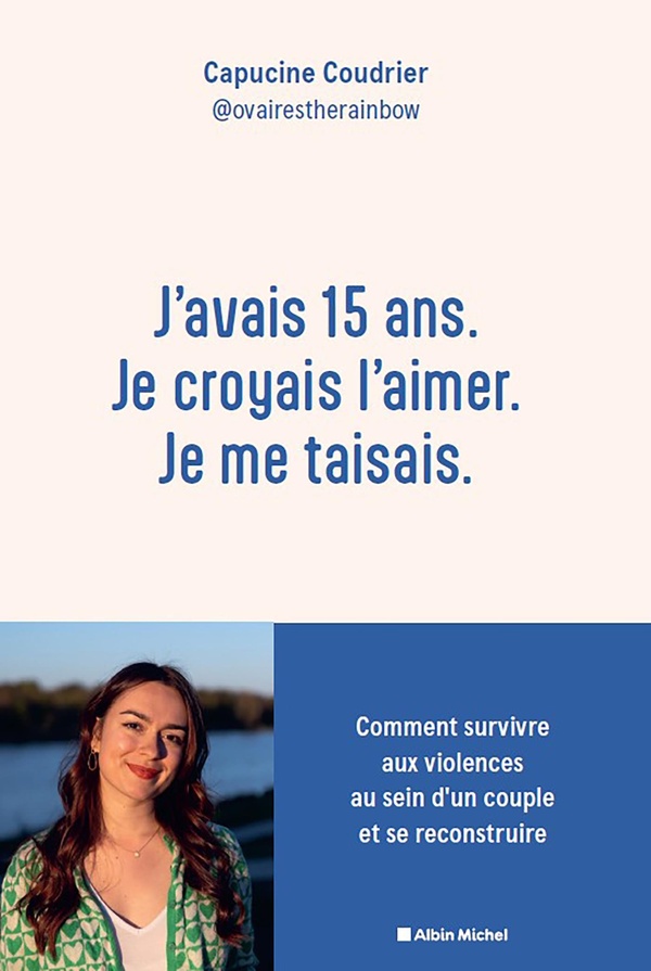 J'AVAIS 15 ANS. JE CROYAIS L'AIMER. JE ME TAISAIS. - COMMENT SURVIVRE AUX VIOLENCES AU SEIN D'UN COU