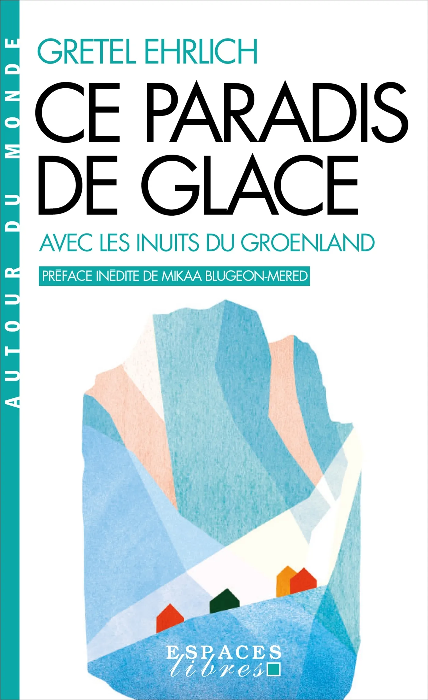 CE PARADIS DE GLACE (ESPACES LIBRES - AUTOUR DU MONDE) - AVEC LES INUITS DU GROENLAND