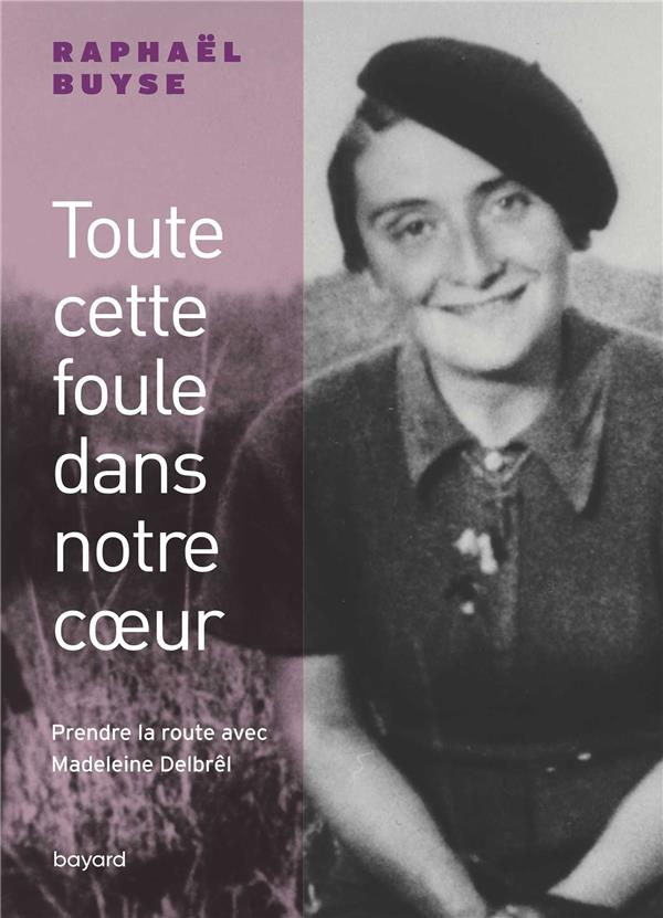 TOUTE CETTE FOULE DANS NOTRE COEUR. PRENDRE LA ROUTE AVEC MADELEINE DELBREL